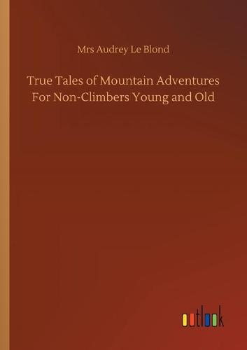 True Tales of Mountain Adventures For Non-Climbers Young and Old (Paperback)