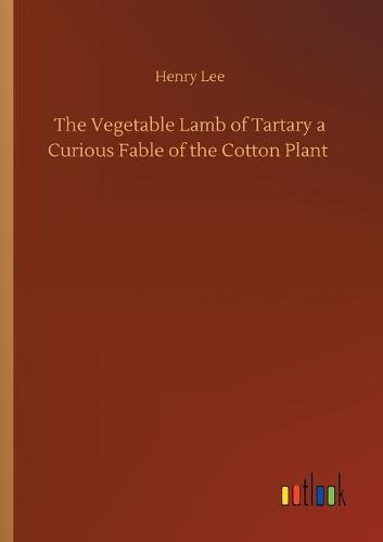 The Vegetable Lamb of Tartary a Curious Fable of the Cotton Plant (Paperback)