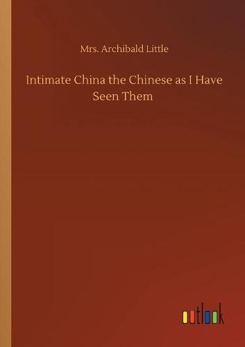 Intimate China the Chinese as I Have Seen Them (Paperback)