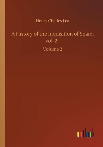 A History of the Inquisition of Spain; vol. 2,: Volume 2 (Paperback)