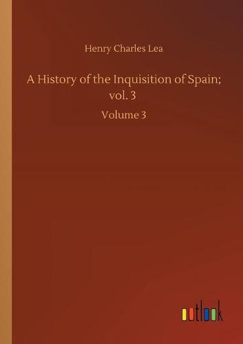 A History of the Inquisition of Spain; vol. 3: Volume 3 (Paperback)