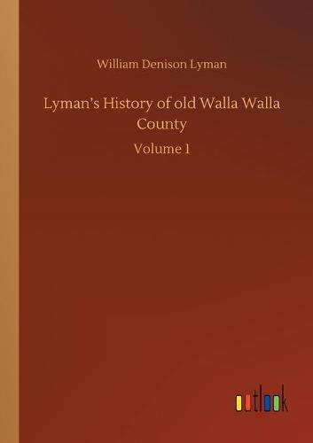 Lyman's History of old Walla Walla County: Volume 1 (Paperback)