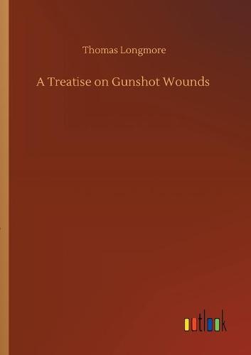 A Treatise on Gunshot Wounds (Paperback)