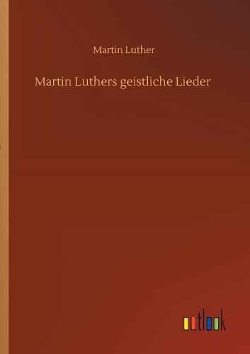 Martin Luthers geistliche Lieder (Paperback)