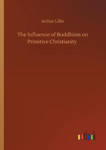 The Influence of Buddhism on Primitive Christianity (Paperback)