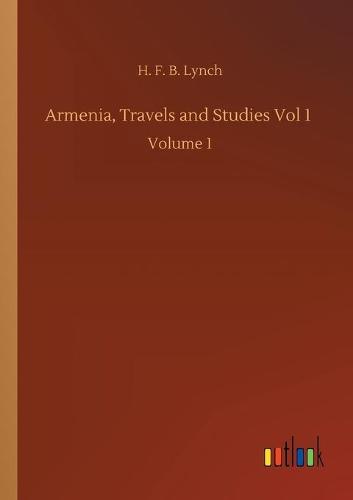 Armenia, Travels and Studies Vol 1: Volume 1 (Paperback)
