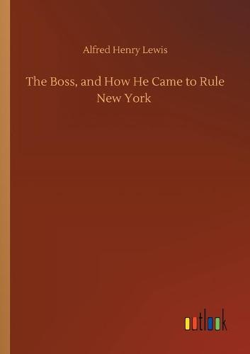 The Boss, and How He Came to Rule New York (Paperback)