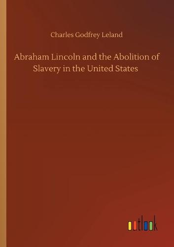 Abraham Lincoln and the Abolition of Slavery in the United States (Paperback)