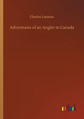 Adventures of an Angler in Canada (Paperback)