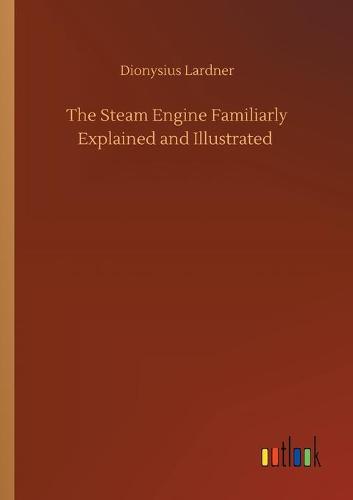 The Steam Engine Familiarly Explained and Illustrated (Paperback)