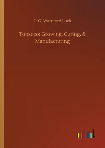 Tobacco: Growing, Curing, & Manufacturing (Paperback)