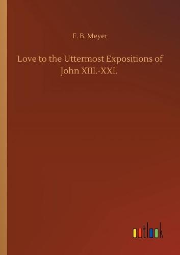 Love to the Uttermost Expositions of John XIII.-XXI. (Paperback)