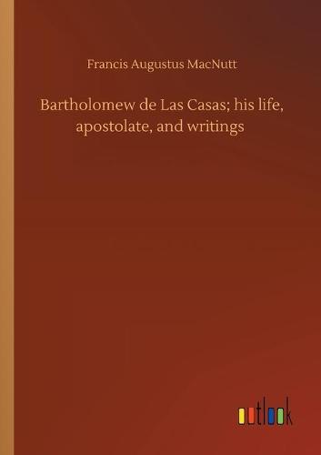 Bartholomew de Las Casas; his life, apostolate, and writings (Paperback)