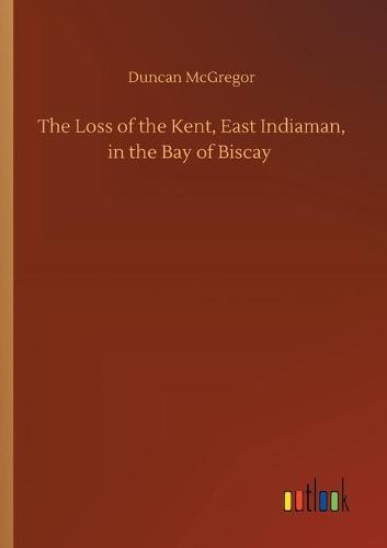 The Loss of the Kent, East Indiaman, in the Bay of Biscay (Paperback)
