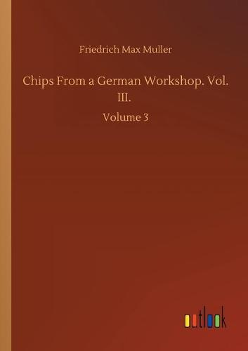 Chips From a German Workshop. Vol. III.: Volume 3 (Paperback)