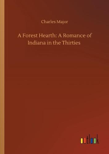 A Forest Hearth: A Romance of Indiana in the Thirties (Paperback)