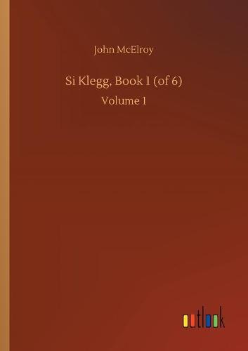 Si Klegg, Book 1 (of 6): Volume 1 (Paperback)
