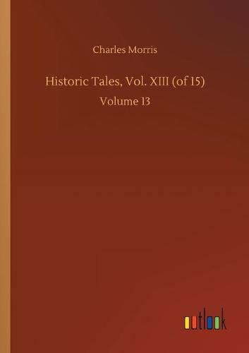 Historic Tales, Vol. XIII (of 15): Volume 13 (Paperback)