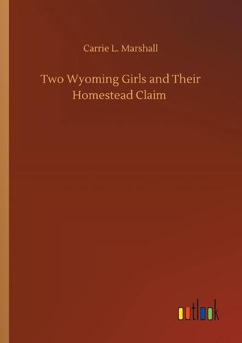 Two Wyoming Girls and Their Homestead Claim (Paperback)