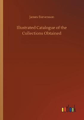 Illustrated Catalogue of the Collections Obtained (Paperback)