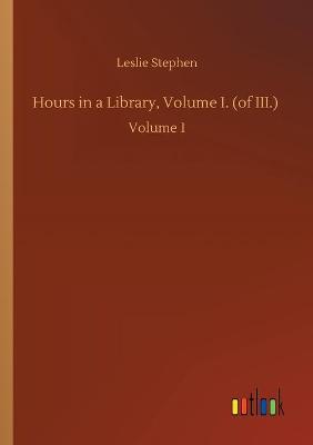 Hours in a Library, Volume I. (of III.): Volume 1 (Paperback)