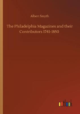 The Philadelphia Magazines and their Contributors 1741-1850 (Paperback)