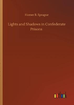 Lights and Shadows in Confederate Prisons (Paperback)
