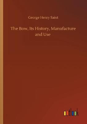 The Bow, Its History, Manufacture and Use (Paperback)