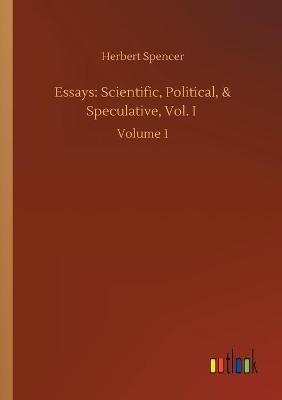 Essays: Scientific, Political, & Speculative, Vol. I: Volume 1 (Paperback)