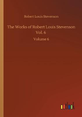 The Works of Robert Louis Stevenson Vol. 6: Volume 6 (Paperback)