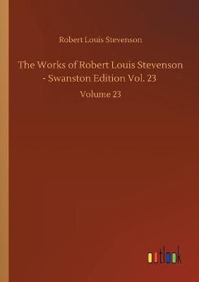The Works of Robert Louis Stevenson - Swanston Edition Vol. 23: Volume 23 (Paperback)