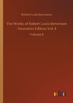 The Works of Robert Louis Stevenson - Swanston Edition Vol. 8: Volume 8 (Paperback)