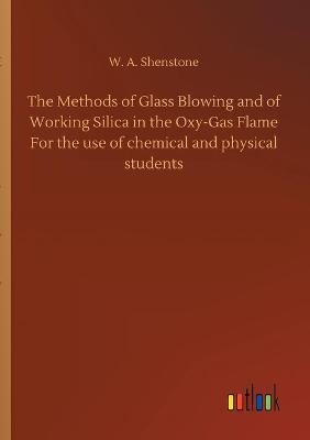 The Methods of Glass Blowing and of Working Silica in the Oxy-Gas Flame For the use of chemical and physical students (Paperback)