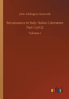 Renaissance in Italy: Italian Literature Part 1 (of 2): Volume 1 (Paperback)