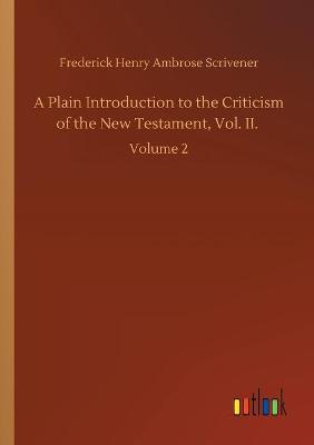 A Plain Introduction to the Criticism of the New Testament, Vol. II.: Volume 2 (Paperback)