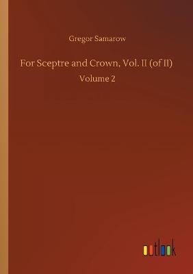 For Sceptre and Crown, Vol. II (of II): Volume 2 (Paperback)