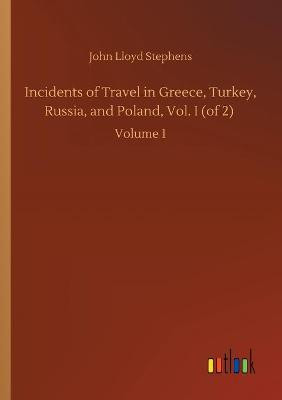 Incidents of Travel in Greece, Turkey, Russia, and Poland, Vol. I (of 2): Volume 1 (Paperback)