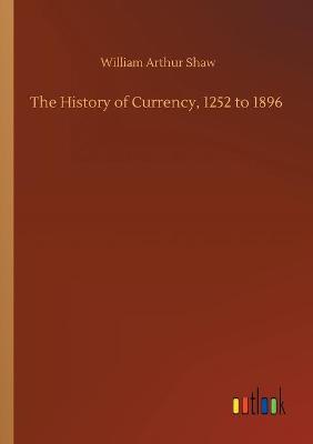 The History of Currency, 1252 to 1896 (Paperback)