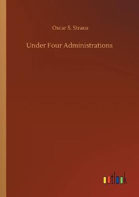 Under Four Administrations (Paperback)