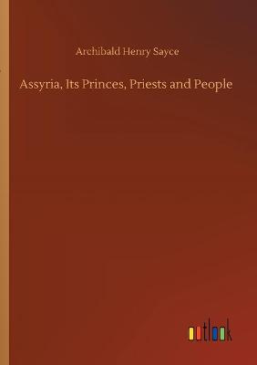 Assyria, Its Princes, Priests and People (Paperback)