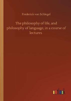 The philosophy of life, and philosophy of language, in a course of lectures (Paperback)