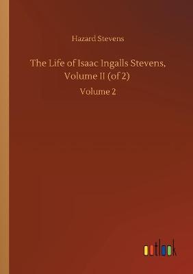 The Life of Isaac Ingalls Stevens, Volume II (of 2): Volume 2 (Paperback)