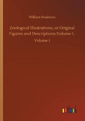 Zoological Illustrations, or Original Figures and Descriptions.Volume I,: Volume 1 (Paperback)