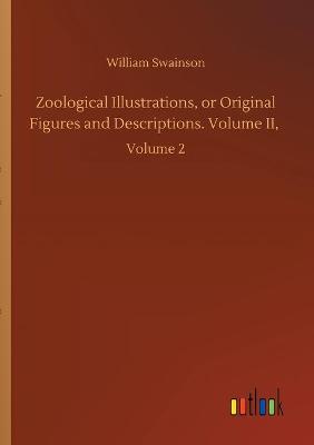 Zoological Illustrations, or Original Figures and Descriptions. Volume II,: Volume 2 (Paperback)