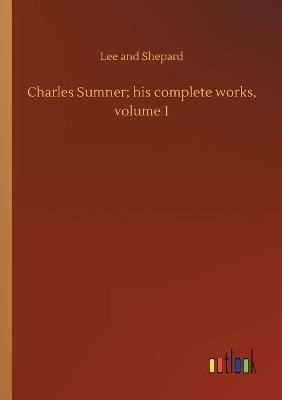 Charles Sumner; his complete works, volume 1 (Paperback)