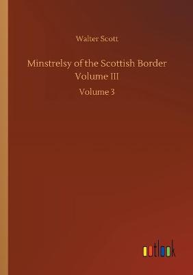 Minstrelsy of the Scottish Border Volume III: Volume 3 (Paperback)