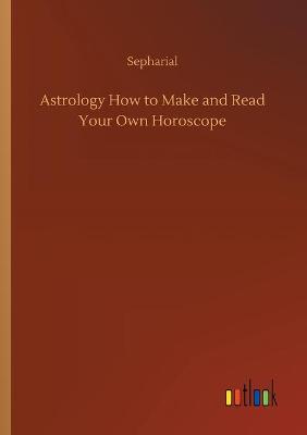 Astrology How to Make and Read Your Own Horoscope (Paperback)