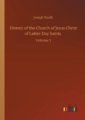 History of the Church of Jesus Christ of Latter-Day Saints: Volume 1 (Paperback)