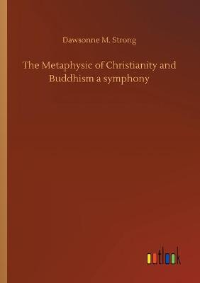 The Metaphysic of Christianity and Buddhism a symphony (Paperback)