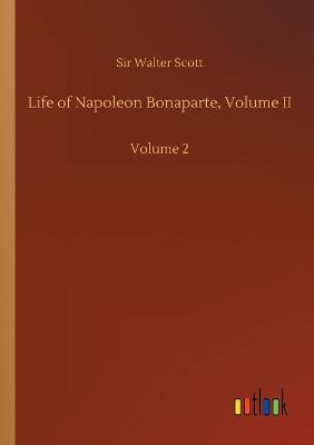 Life of Napoleon Bonaparte, Volume II: Volume 2 (Paperback)